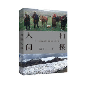 拍摄人间：一个《中国国家地理》摄影师的工作手记（摄影师马宏杰二十多年的工作手记，收录186幅精美摄影作品， 20万字文字实录，讲述杂志上没有出现过的幕后故事）