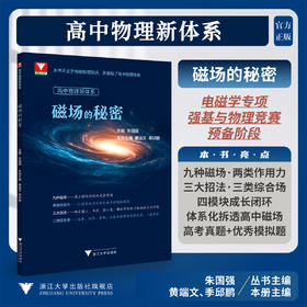 高中物理新体系（磁场的秘密）/电磁学专项强基与物理竞赛预备阶段/朱国强丛书主编; 黄端文,季邱鹏本册主编/浙江大学出版社