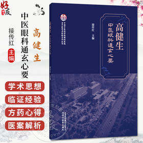高健生中医眼科通玄心要 名中医学术经验系列丛书 接传红 涵盖中医眼科哲学思辨 典型医案解析及传承脉络等内容 中国中医药出版社