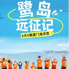 7.6/7.20/8.10/8.17【鹭岛远征记】6天5晚厦门海洋夏令营：鼓浪屿万国建筑博览，海天堂构深度解析；探索闽南民俗文化；远看军舰，湖山里炮台；闽南古早食味&双岛赶海，鹭岛+方特全天畅玩畅玩