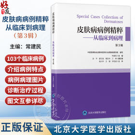 皮肤病病例精粹从临床到病理 第3辑 常建民 将病理上非常精彩及典型的病例集结成册 供年轻的皮肤科医生们学习 北京大学医学出版社