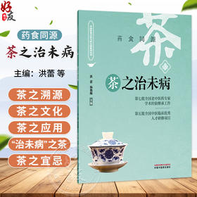 茶之治未病 药食同源 洪蕾 杨艳梅 主编 中国饮食文化与治未病系列丛书 茶之历史 茶之文化等 9787513294652 中国中医药出版社