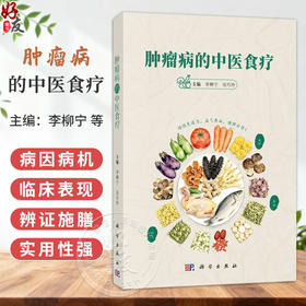肿瘤病的中医食疗 李柳宁 吴巧玲 主编 适用于广大中西医肿瘤临床医务工作者和肿瘤患者及家属 9787030854452 科学出版社