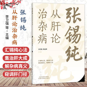 张锡纯从肝论治杂病 李卫强 韩金荣 主编 汇锡纯心法 集治肝大成 解杂病真义 窥调肝门径 临床医学 9787524705635中国中医药出版社