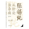 张锡纯从肝论治杂病 李卫强 韩金荣 主编 汇锡纯心法 集治肝大成 解杂病真义 窥调肝门径 临床医学 9787524705635中国中医药出版社 商品缩略图1