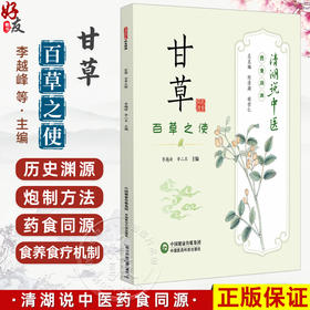 甘草 百草之使 清湖说中医药食同源 李越峰 辛二旦 重点梳理了甘草的历史渊源 炮制方法 食养食疗机制等内容 中国医药科技出版社