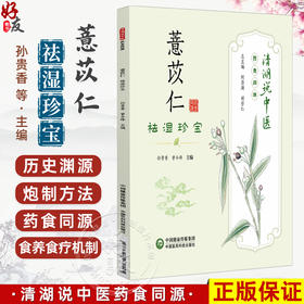 薏苡仁 祛湿珍宝 清湖说中医药食同源 孙贵香 曾令烽 重点梳理了薏苡仁的历史渊源 炮制方法 食养食疗方案等 中国医药科技出版社