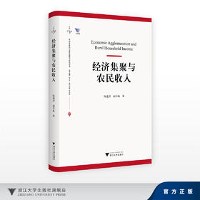 经济集聚与农民收入/中国农业农村新发展格局新文丛书/丛书主编 传文荣/执行主临 黄斌磊/阮建青 赵吕航 著/浙江大学出版社