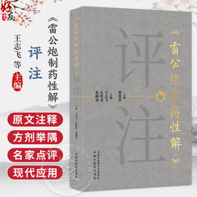 《雷公炮制药性解》评注 王志飞 孔煜荣 张皞珺 主编 系统梳理现今通行的炮制工艺流程 为临床医生提供实用指导 中国中医药出版社