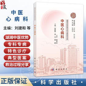 中医心病科 湖湘中医优势专科专病特色诊疗 刘建和 龙云 曾英 中医药高等院校师生及国内外从事中医药的临床医师等 科学出版社