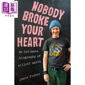 预售 【中商原版】没人伤透你的心 艾略特·史密斯私密传记 Nobody Broke Your Heart 英文原版 Jamie Fisher