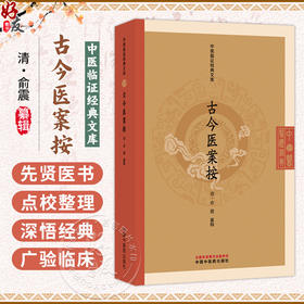 古今医案按 中医临证经典文库 清 俞震 纂辑 全书精选历代六十余家名医医案千余则 附俞震按语五百余条 临床医学 中国中医药出版社