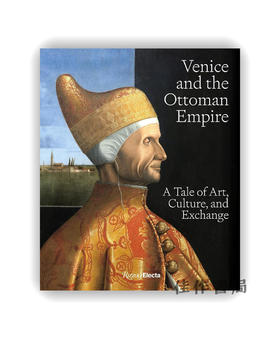 Venice and the Ottoman Empire: A Tale of Art  Culture  and Exchange / 威尼斯与奥斯曼帝国：艺术、文化与交流的故事