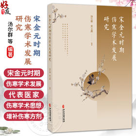 宋金元时期伤寒学术发展研究 汤尔群 黄玉燕 编著 宋金元时期伤寒学术发展概况 增补伤寒方剂 9787515229195中医古籍出版社