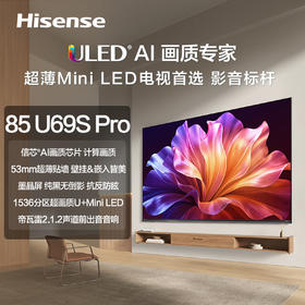 海信 电视机 85U69S-PRO 85寸 液晶彩电 U+Mini‑LED 4K超高清 一级能效 信芯AI画质芯片H6 HSR300Hz高刷 墨晶屏 3+64GB 安卓智能系统 帝瓦雷音响 远近场语音