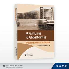 从西部大开发走向区域协调发展/中国西部发展研究院20周年回望/浙江大学中国西部发展研究院/浙江大学出版社