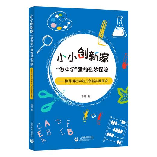 小小创新家：“做中学”里的奇妙探险——协同活动中幼儿创新实践研究 商品图0