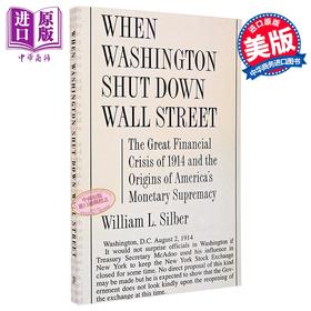 【中商原版】当华盛顿关闭华尔街时 1914年经济危机与美元本位 英文原版 When Washington Shut Down Wall Street William Silber