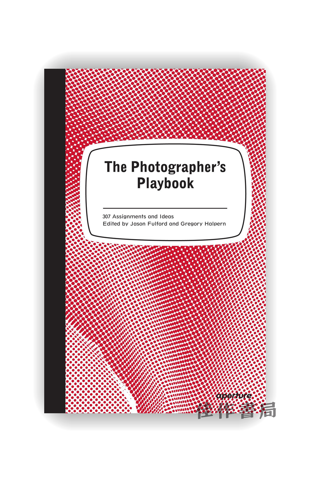 The Photographer's Playbook: 307 Assignments and Ideas / 摄影师手册：307个拍摄课题与创意