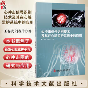 心冲击信号识别技术及其在心脏监护系统中的应用 王春武 刘春玲 著 介绍了BCG的基本原理和检测优势等内容 科学技术文献出版社