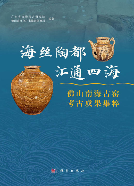 海丝陶都 汇通四海：佛山南海古窑考古成果集粹 广东省文物考古研究院 佛山市文化广电旅游体育局 9787030838902 商品图0