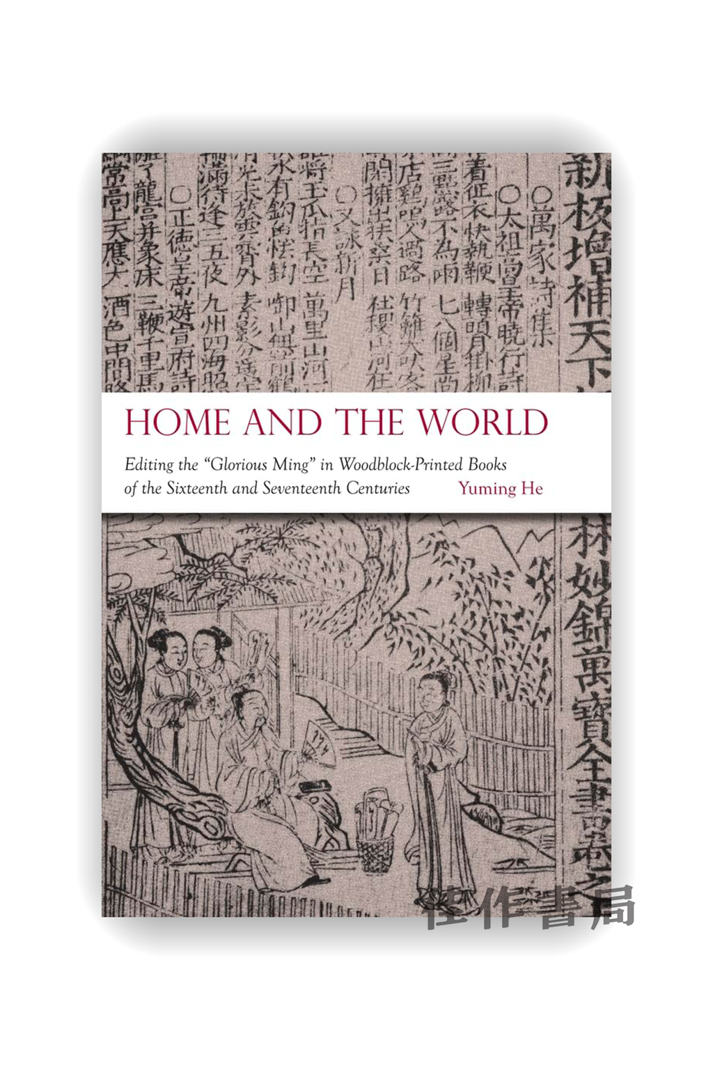 Home and the World: Editing the “Glorious Ming” in Woodblock-Printed Books of the Sixteenth and Seve