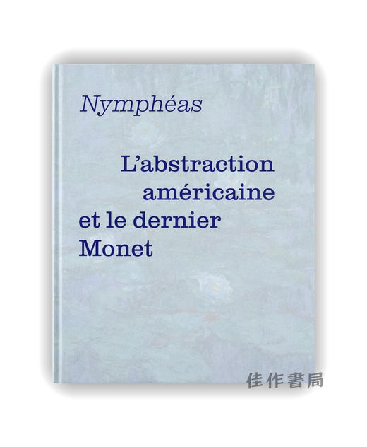 【法文原版】Nympheas: L'Abstraction Americaine Et Le Dernier Monet / 睡莲：美国抽象艺术与莫奈晚期作品 商品图0
