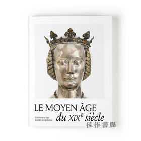 【法文原版】Le Moyen Age Du XIXe Siecle: Creations Et Faux Dans Les Arts Precieux / 19世纪的中世纪：珍贵艺术中的创作与赝品