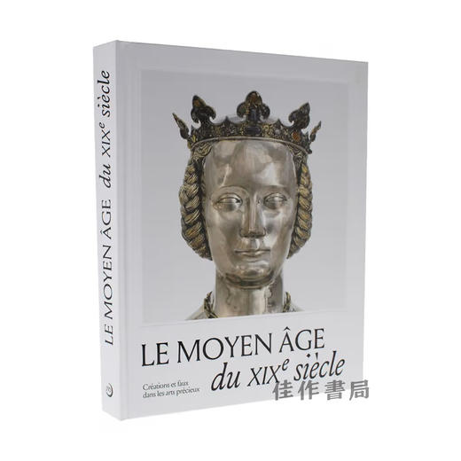 【法文原版】Le Moyen Age Du XIXe Siecle: Creations Et Faux Dans Les Arts Precieux / 19世纪的中世纪：珍贵艺术中的创作与赝品 商品图1