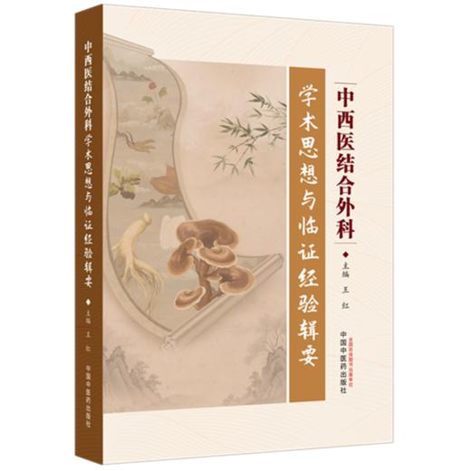 中西医结合外科学术思想与临证经验辑要 王红 主编 中国中医药出版社 商品图4
