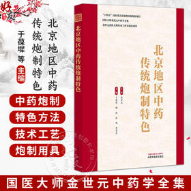 北京地区中药传统炮制特色 于葆墀 鞠海 金艳 李京生 主编 国医大师金世元中药学全集 中国中医 9787524702627 中国中医药出版社