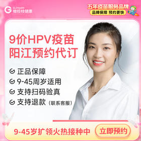【9-45周岁优先排队】广东阳江9价HPV疫苗3针接种预约代订服务|预计1~2个月