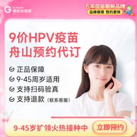 【9-45岁优先排队】浙江舟山9价HPV疫苗3针预约代订|预计1-2个月