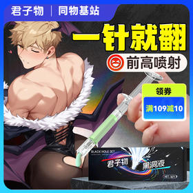 君子物黑洞液  外翻  夹喷 先凉后热冰火两重天 专为想被顶穿的烧0设计 1不猛别买